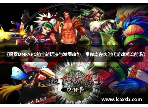 《探索DNFAPC的全新玩法与发展趋势，带你走在次时代游戏潮流前沿》
